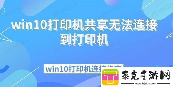 win10打印机共享无法连接到打印机win10打印机连接指南